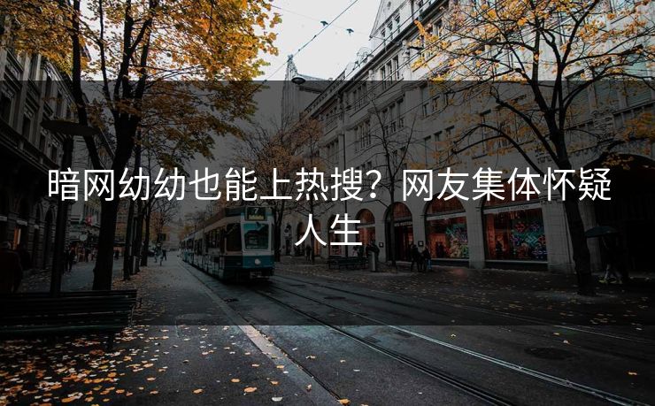 暗网幼幼也能上热搜？网友集体怀疑人生