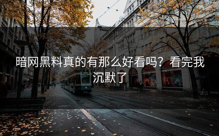 暗网黑料真的有那么好看吗？看完我沉默了