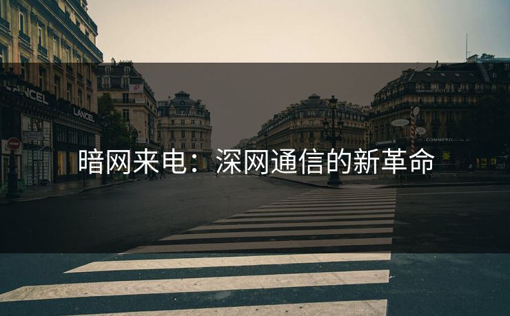 暗网来电：深网通信的新革命